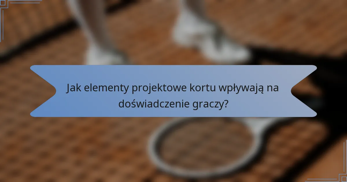Jak elementy projektowe kortu wpływają na doświadczenie graczy?