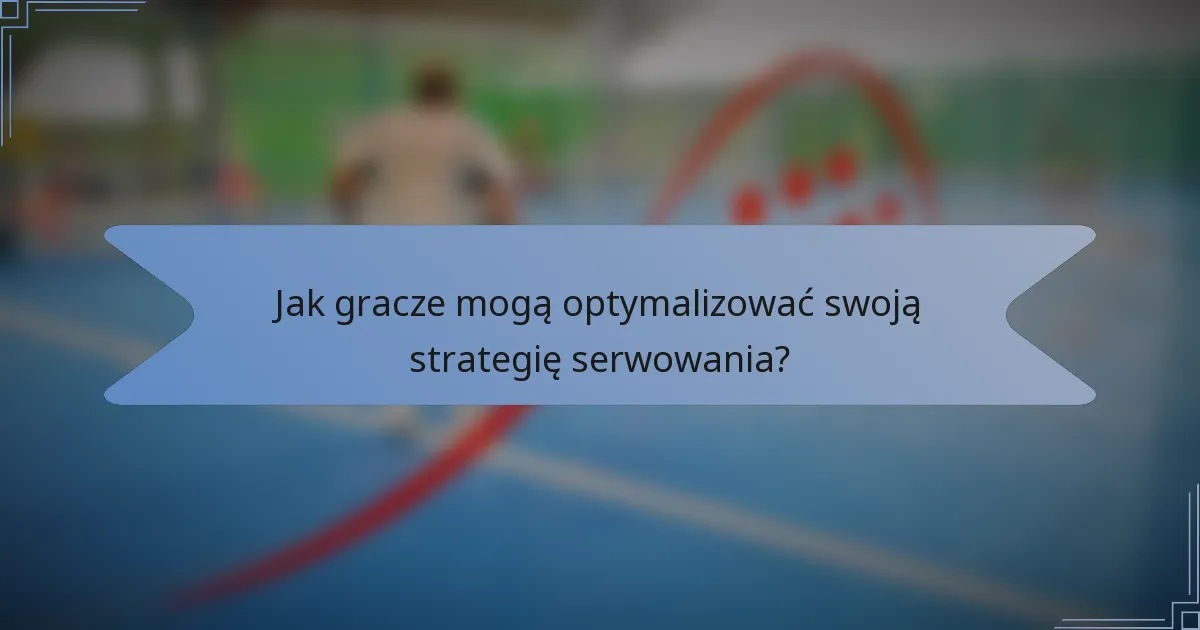 Jak gracze mogą optymalizować swoją strategię serwowania?