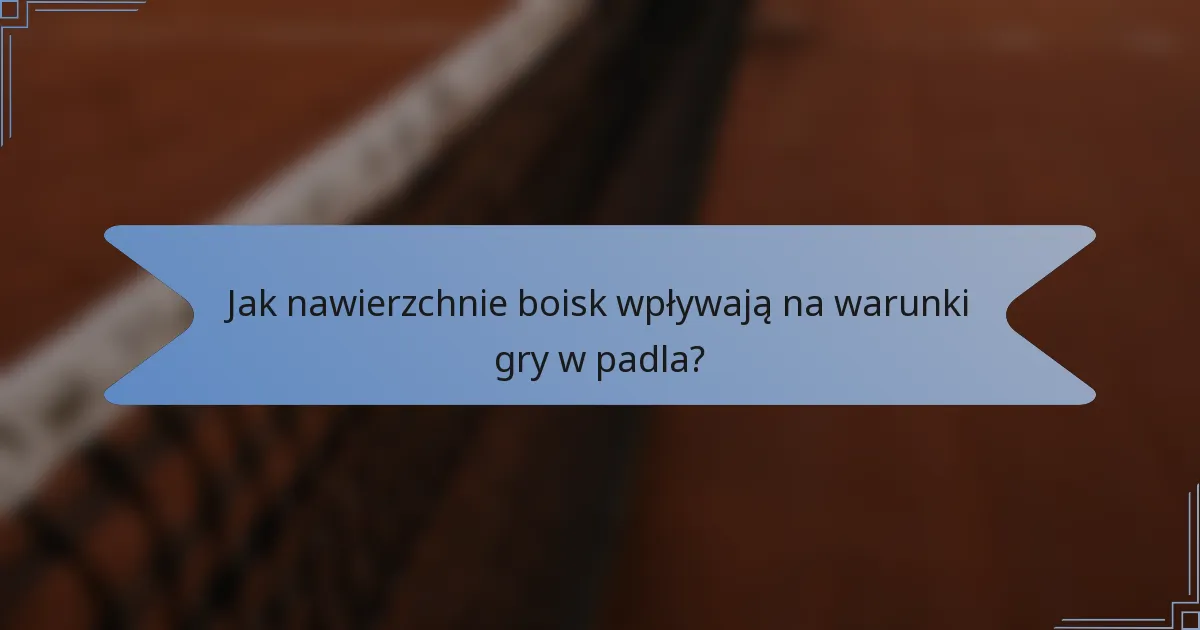 Jak nawierzchnie boisk wpływają na warunki gry w padla?