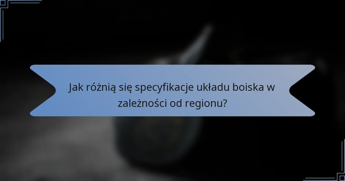 Jak różnią się specyfikacje układu boiska w zależności od regionu?