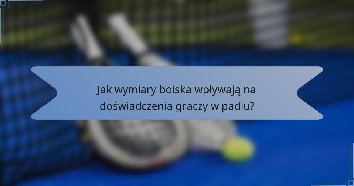 Jak wymiary boiska wpływają na doświadczenia graczy w padlu?