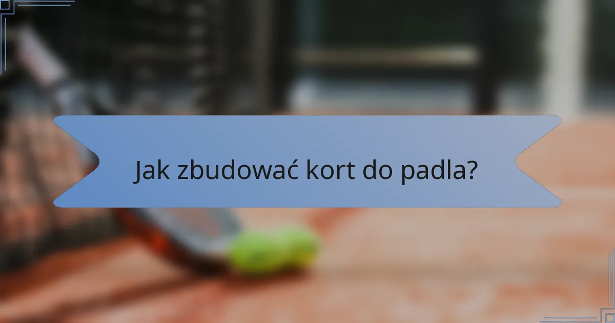 Jak zbudować kort do padla?