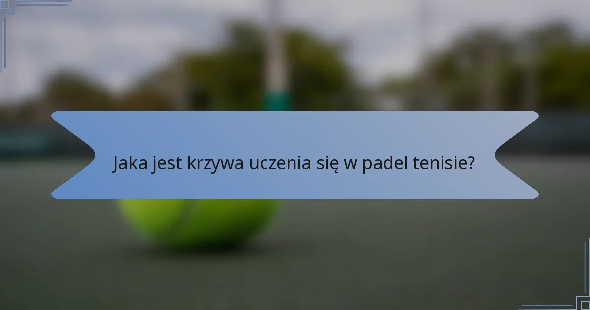 Jaka jest krzywa uczenia się w padel tenisie?