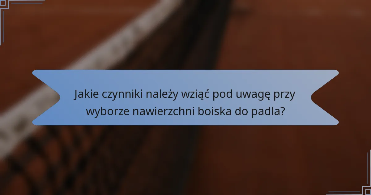 Jakie czynniki należy wziąć pod uwagę przy wyborze nawierzchni boiska do padla?