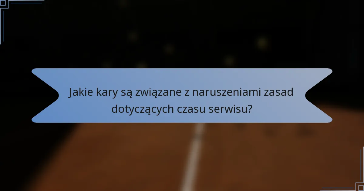 Jakie kary są związane z naruszeniami zasad dotyczących czasu serwisu?