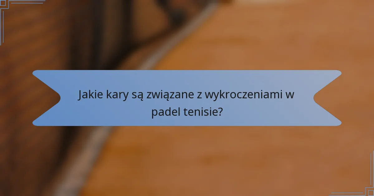 Jakie kary są związane z wykroczeniami w padel tenisie?