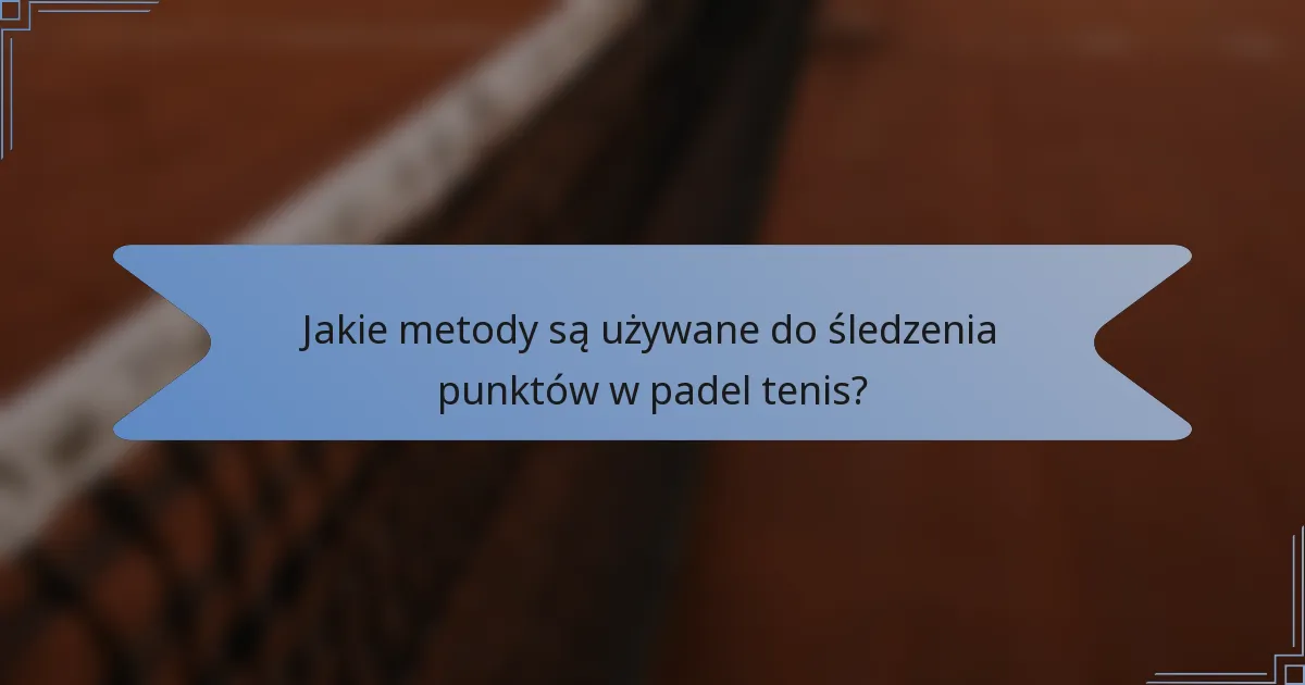 Jakie metody są używane do śledzenia punktów w padel tenis?