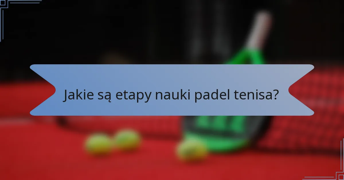 Jakie są etapy nauki padel tenisa?