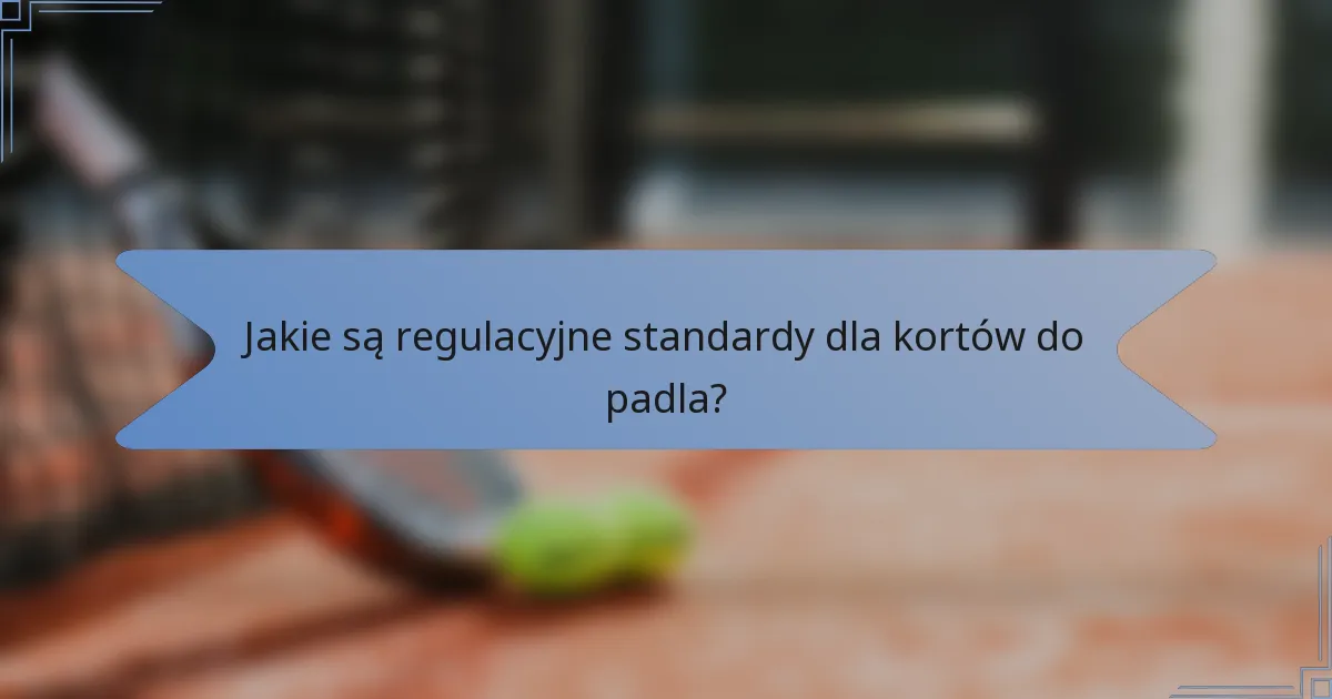 Jakie są regulacyjne standardy dla kortów do padla?