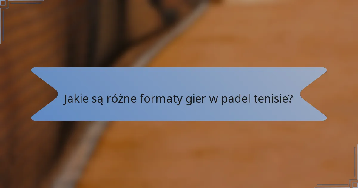 Jakie są różne formaty gier w padel tenisie?