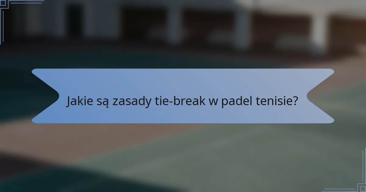 Jakie są zasady tie-break w padel tenisie?